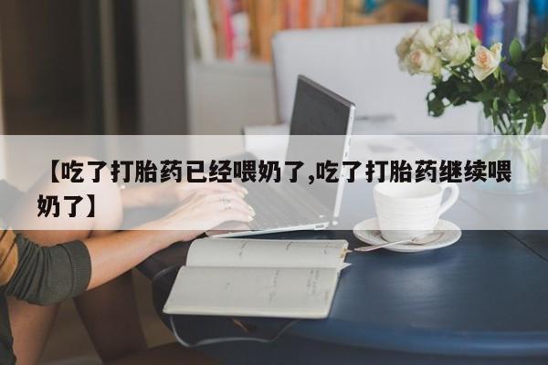 米非司酮片米索前列醇在线下单购买【吃了打胎药已经喂奶了,吃了打胎药继续喂奶了】