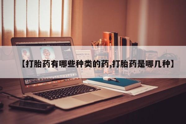 米非司酮片米索前列醇在线下单购买【打胎药有哪些种类的药,打胎药是哪几种】