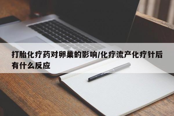 米非司酮片米索前列醇在线下单购买打胎化疗药对卵巢的影响/化疗流产化疗针后有什么反应