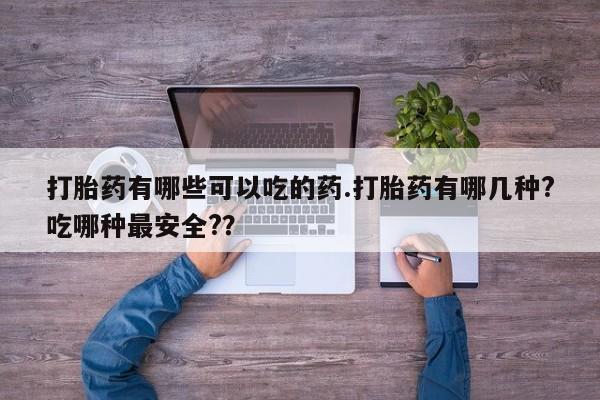米非司酮片米索前列醇在线下单购买打胎药有哪些可以吃的药.打胎药有哪几种?吃哪种最安全?？