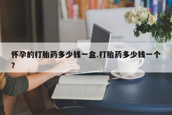 米非司酮片米索前列醇在线下单购买怀孕的打胎药多少钱一盒.打胎药多少钱一个？