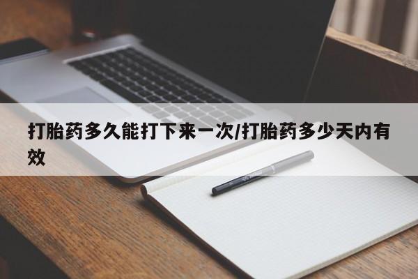 米非司酮片米索前列醇在线下单购买打胎药多久能打下来一次/打胎药多少天内有效