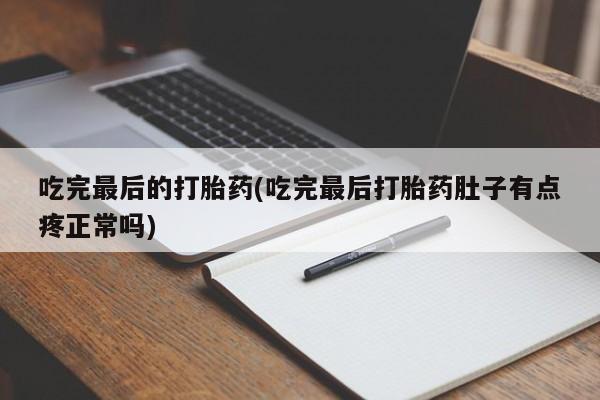 米非司酮片米索前列醇在线下单购买吃完最后的打胎药(吃完最后打胎药肚子有点疼正常吗)