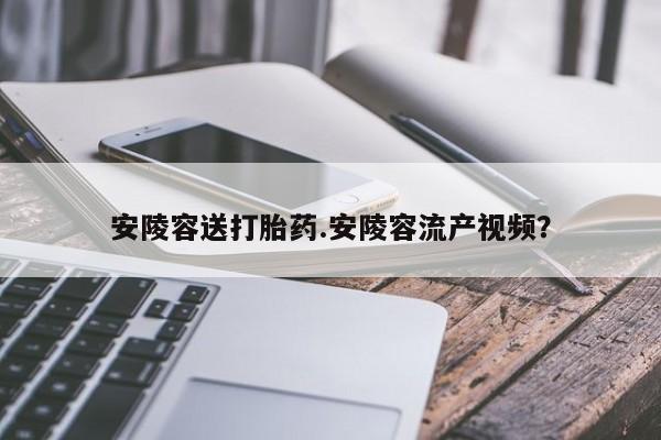 米非司酮片米索前列醇在线下单购买安陵容送打胎药.安陵容流产视频？