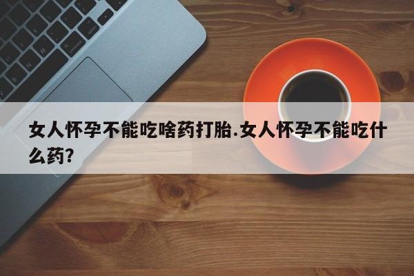 米非司酮片米索前列醇在线下单购买女人怀孕不能吃啥药打胎.女人怀孕不能吃什么药？