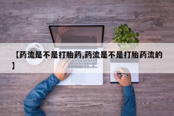米非司酮片米索前列醇在线下单购买【药流是不是打胎药,药流是不是打胎药流的】