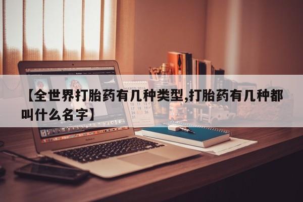 米非司酮片米索前列醇在线下单购买【全世界打胎药有几种类型,打胎药有几种都叫什么名字】