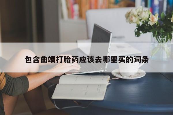 米非司酮片米索前列醇在线下单购买包含曲靖打胎药应该去哪里买的词条